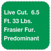 Live Cut.  6.5 Ft. 33 Lbs. Frasier Fur. Predominant